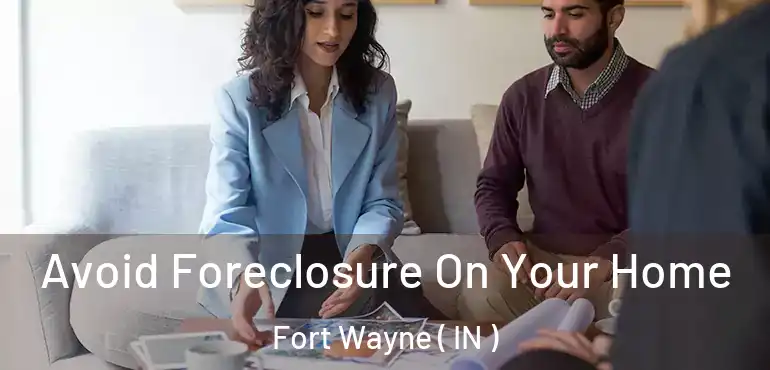  Avoid Foreclosure On Your Home Fort Wayne ( IN )