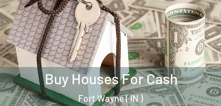 Buy Houses For Cash Fort Wayne ( IN )