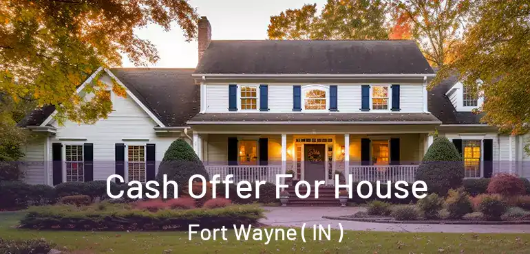  Cash Offer For House Fort Wayne ( IN )