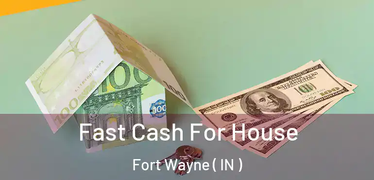  Fast Cash For House Fort Wayne ( IN )