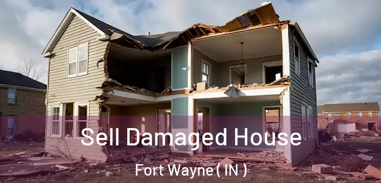  Sell Damaged House Fort Wayne ( IN )