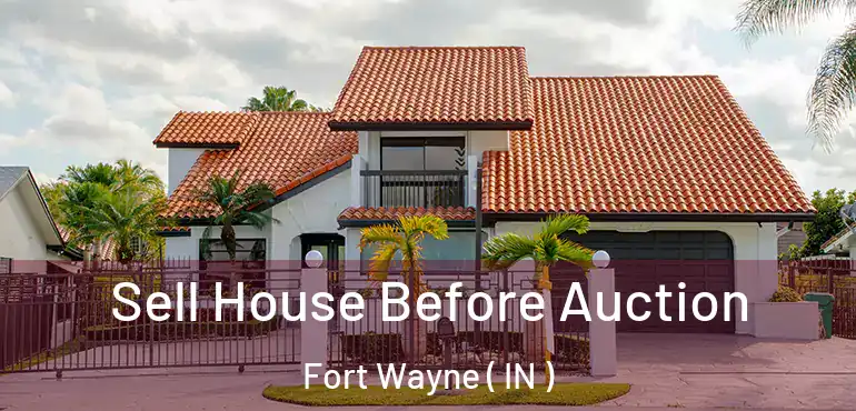  Sell House Before Auction Fort Wayne ( IN )