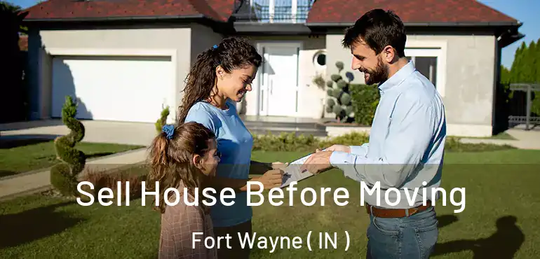 Sell House Before Moving Fort Wayne ( IN )