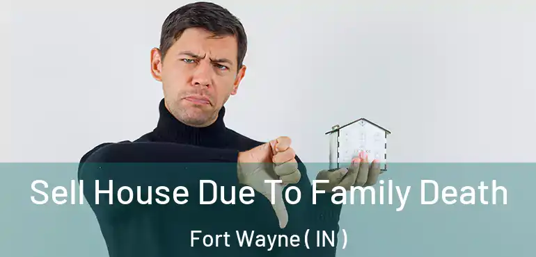  Sell House Due To Family Death Fort Wayne ( IN )