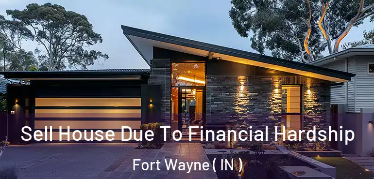  Sell House Due To Financial Hardship Fort Wayne ( IN )