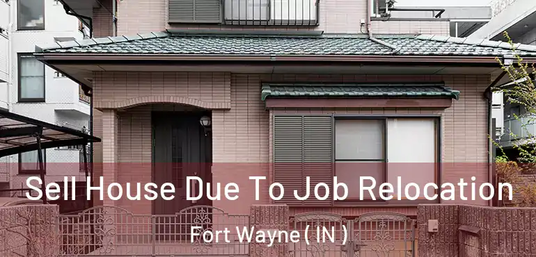  Sell House Due To Job Relocation Fort Wayne ( IN )
