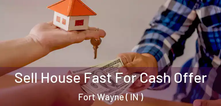  Sell House Fast For Cash Offer Fort Wayne ( IN )