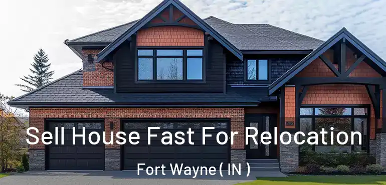  Sell House Fast For Relocation Fort Wayne ( IN )