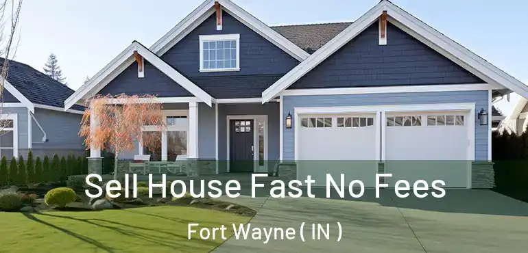  Sell House Fast No Fees Fort Wayne ( IN )