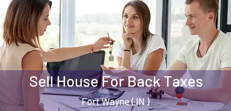  Sell House For Back Taxes Fort Wayne ( IN )