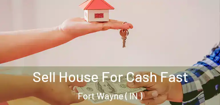  Sell House For Cash Fast Fort Wayne ( IN )