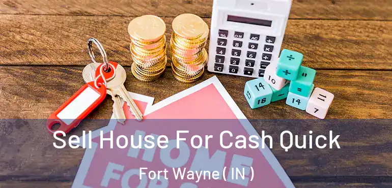  Sell House For Cash Quick Fort Wayne ( IN )