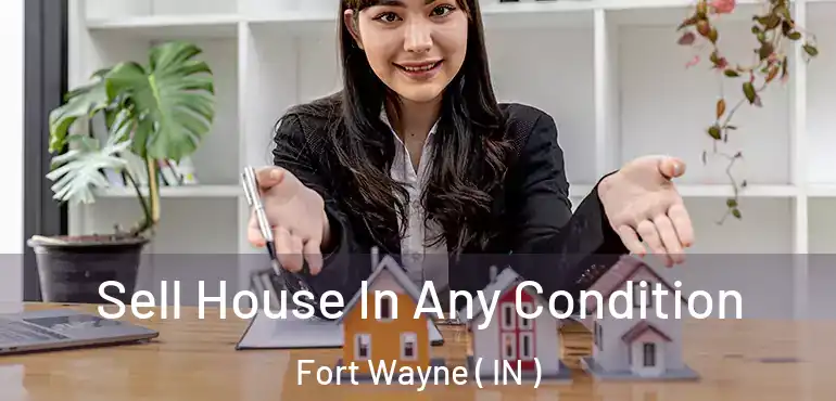  Sell House In Any Condition Fort Wayne ( IN )