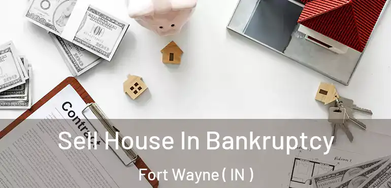  Sell House In Bankruptcy Fort Wayne ( IN )