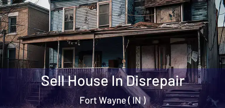  Sell House In Disrepair Fort Wayne ( IN )