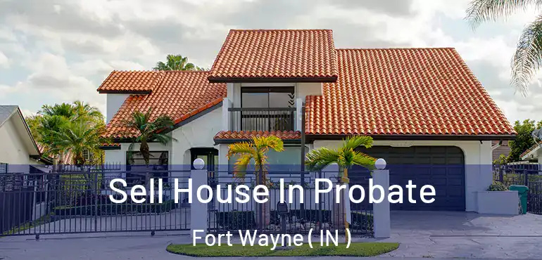  Sell House In Probate Fort Wayne ( IN )