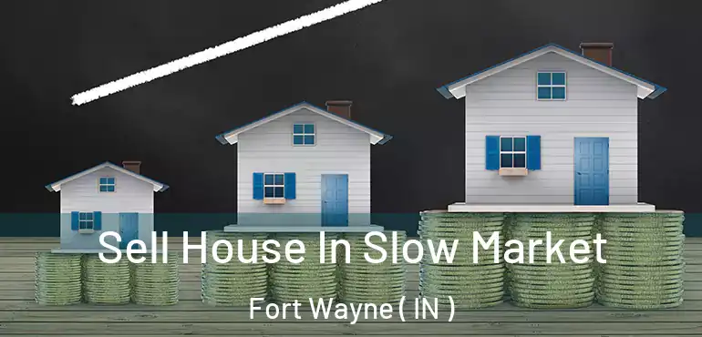  Sell House In Slow Market Fort Wayne ( IN )