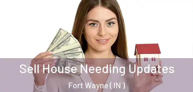  Sell House Needing Updates Fort Wayne ( IN )