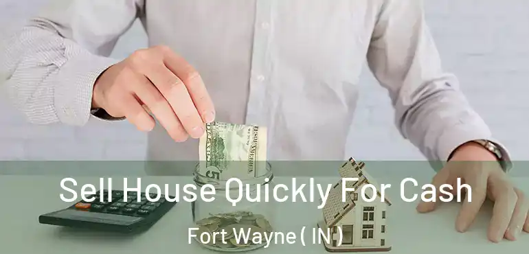  Sell House Quickly For Cash Fort Wayne ( IN )