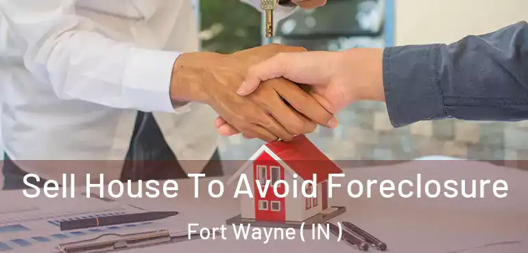  Sell House To Avoid Foreclosure Fort Wayne ( IN )