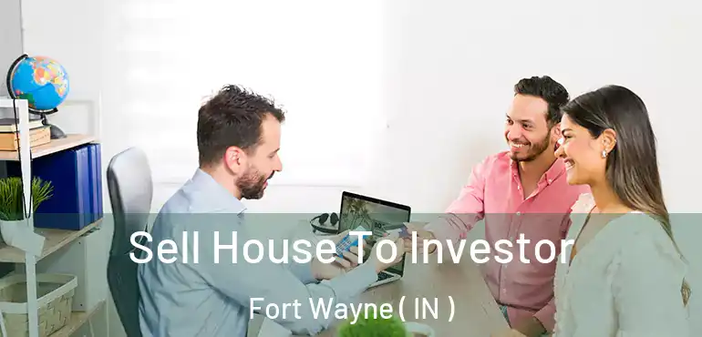  Sell House To Investor Fort Wayne ( IN )