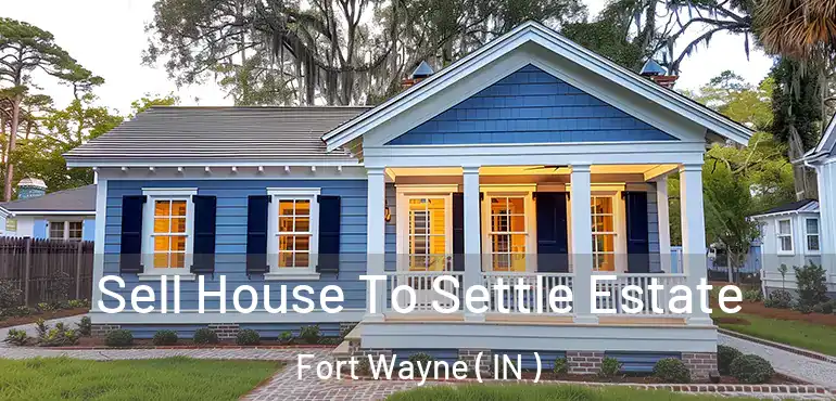  Sell House To Settle Estate Fort Wayne ( IN )