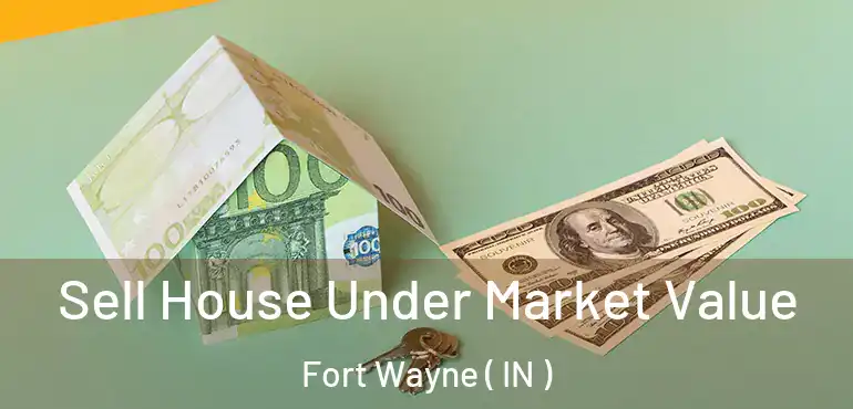  Sell House Under Market Value Fort Wayne ( IN )