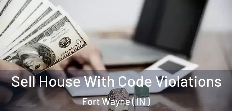  Sell House With Code Violations Fort Wayne ( IN )