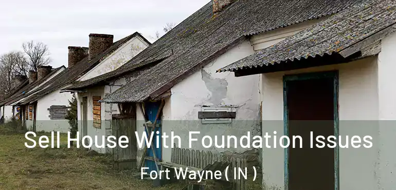  Sell House With Foundation Issues Fort Wayne ( IN )