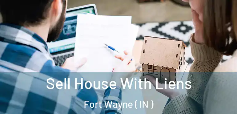  Sell House With Liens Fort Wayne ( IN )