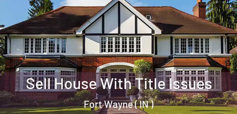  Sell House With Title Issues Fort Wayne ( IN )