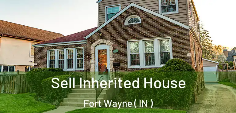  Sell Inherited House Fort Wayne ( IN )