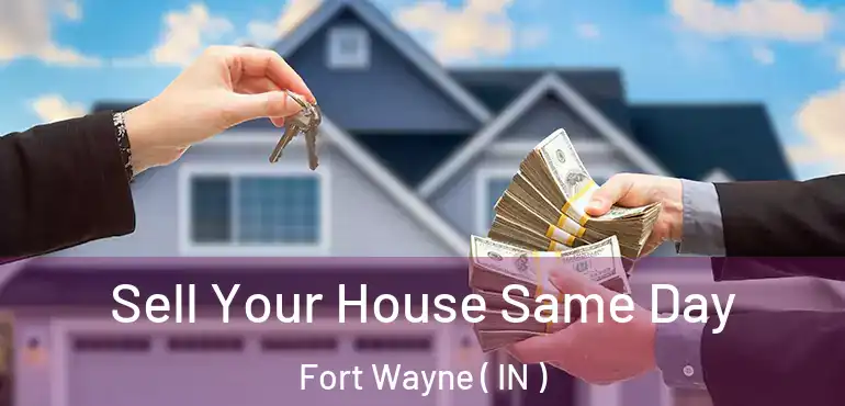  Sell Your House Same Day Fort Wayne ( IN )